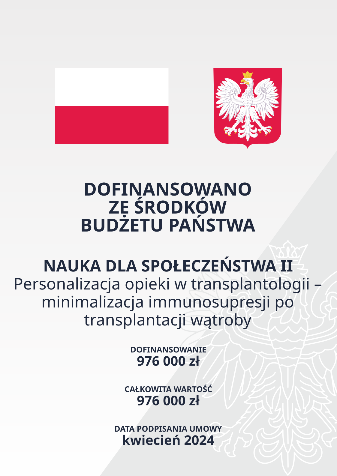 Plakat informacyjny z godłem i flagą Polski. Dofinansowano ze środków Budżetu Państwa. Program: NAUKA DLA SPOŁECZEŃSTWA II. Projekt: Personalizacja opieki w transplantologii – minimalizacja immunosupresji po transplantacji wątroby. Dofinansowanie: 976 000 zł. Całkowita wartość: 976 000 zł. Data podpisania umowy: kwiecień 2024.